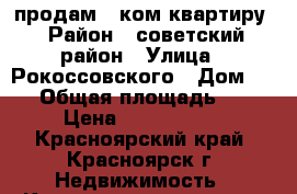 продам 1 ком квартиру › Район ­ советский район › Улица ­ Рокоссовского › Дом ­ 18 › Общая площадь ­ 24 › Цена ­ 1 450 000 - Красноярский край, Красноярск г. Недвижимость » Квартиры продажа   . Красноярский край